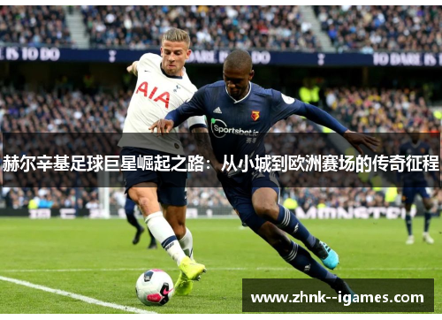 赫尔辛基足球巨星崛起之路：从小城到欧洲赛场的传奇征程