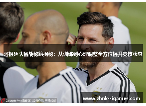 阿根廷队备战秘籍揭秘：从训练到心理调整全方位提升竞技状态