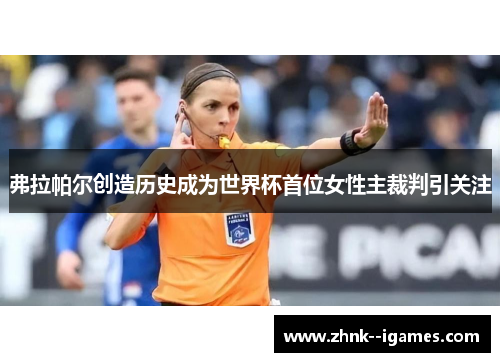 弗拉帕尔创造历史成为世界杯首位女性主裁判引关注 弗拉帕尔创造历史成为世界杯首位女性主裁判引关注