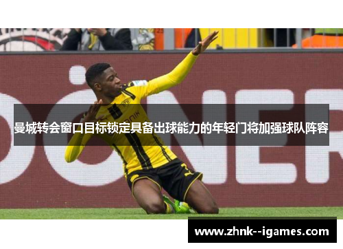 曼城转会窗口目标锁定具备出球能力的年轻门将加强球队阵容