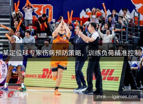 某定位球专家伤病预防策略，训练负荷精准控制